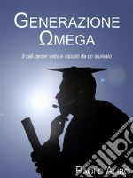 Generazione OmegaIl call center visto e vissuto da un laureato. E-book. Formato EPUB