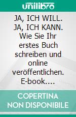 JA, ICH WILL. JA, ICH KANN. Wie Sie Ihr erstes Buch schreiben und online veröffentlichen. E-book. Formato EPUB ebook di JOAN PONT GALMÉS