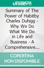 Summary of The Power of Habitby Charles Duhigg - Why We Do What We Do in Life and Business - A Comprehensive Summary. E-book. Formato EPUB ebook di Alexander Cooper