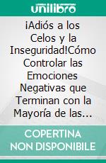 ¡Adiós a los Celos y la Inseguridad!Cómo Controlar las Emociones Negativas que Terminan con la Mayoría de las Relaciones. E-book. Formato EPUB ebook di Alex Fischer