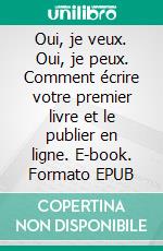 Oui, je veux. Oui, je peux. Comment écrire votre premier livre et le publier en ligne. E-book. Formato EPUB ebook di JOAN PONT GALMÉS