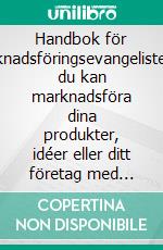 Handbok för marknadsföringsevangelisterHur du kan marknadsföra dina produkter, idéer eller ditt företag med hjälp av marknadsföringsevangelisternas principer. E-book. Formato EPUB ebook