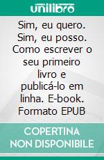 Sim, eu quero. Sim, eu posso. Como escrever o seu primeiro livro e publicá-lo em linha. E-book. Formato EPUB ebook di JOAN PONT GALMÉS