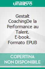 Gestalt CoachingDe la Performance au Talent. E-book. Formato EPUB ebook