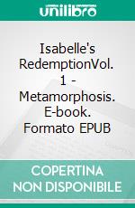 Isabelle's RedemptionVol. 1  - Metamorphosis. E-book. Formato EPUB ebook