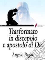 Trasformato in discepolo e apostolo di Dio. E-book. Formato EPUB ebook