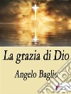 La grazia di DioLo Spirito Santo. E-book. Formato EPUB ebook di Angelo Baglio