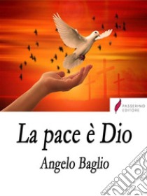 La pace è Dio. E-book. Formato EPUB ebook di Angelo Baglio