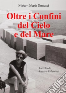 Oltre i confini del cielo e del mare. E-book. Formato EPUB ebook di Miriam Maria Santucci