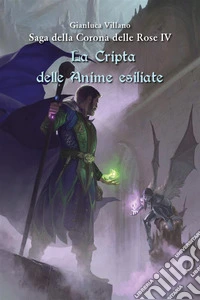 Saga della Corona delle Rose - La Cripta delle Anime esiliate Vol.4. E-book. Formato EPUB ebook