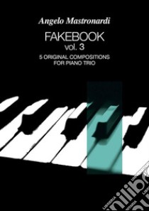 Fakebook Vol. 3. 5 original compositions for piano trio. E-book. Formato EPUB ebook di Angelo Mastronardi