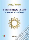 LE ENERGIE SESSUALI E IL SESSO – Le energie più raffinate. E-book. Formato PDF ebook di Livio J. Vinardi