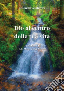 Dio al centro della tua vita. E-book. Formato EPUB ebook di Antonella Migliorati