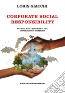 CORPORATE SOCIAL RESPONSIBILITY. Effetti sugli strumenti del controllo di gestione.. E-book. Formato EPUB ebook di Loris Giacchi