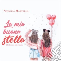 La mia buona stella. Dedicato a mia madre. E-book. Formato EPUB ebook di Natascia Martella