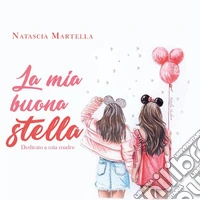 La mia buona stella. Dedicato a mia madre. E-book. Formato EPUB ebook
