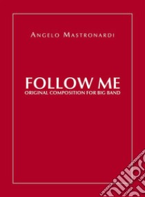 Follow Me - Original Composition for Big Band. E-book. Formato EPUB ebook di Angelo Mastronardi