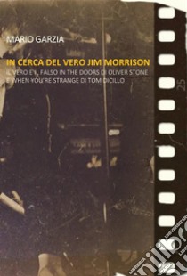 In cerca del vero Jim Morrison. Il vero e il falso in The Doors di Oliver Stone e When You're Strange di Tom DiCillo. E-book. Formato EPUB ebook di Mario Garzia