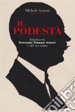 IL PODESTA'  - Ritratto di Fortunato Tommaso Arnoni e del suo tempo. E-book. Formato EPUB ebook