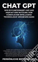 Chat GPT: Wie es funktioniert und wie man mit der Nutzung von Künstlicher Intelligenz Technologie verdienen kann. E-book. Formato EPUB ebook