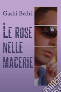 Le rose nelle macerie. E-book. Formato EPUB ebook di Gashi Bedri