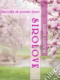 SIROLOVE. Raccolta di poesie brevi.. E-book. Formato EPUB ebook di Loris Giacchi