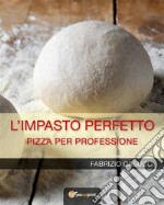 L'impasto perfettoPizza per professione. E-book. Formato EPUB ebook