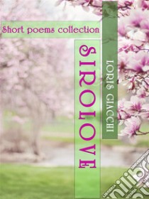 SIROLOVE. Short poems collection.. E-book. Formato EPUB ebook di Loris Giacchi