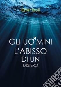 Gli Uomini. L'abisso di un mistero. E-book. Formato EPUB ebook di Ester Eroli