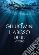 Gli Uomini. L'abisso di un mistero. E-book. Formato EPUB ebook