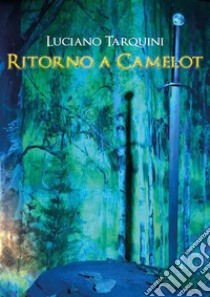 Ritorno a Camelot. E-book. Formato PDF ebook di Tarquini Luciano