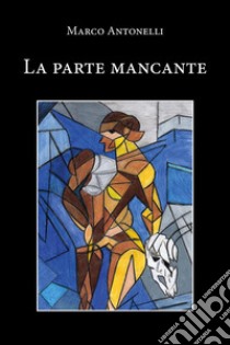 La parte mancante. E-book. Formato EPUB ebook di Marco Antonelli