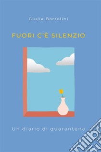 Fuori c'è silenzio. E-book. Formato EPUB ebook di Giulia Bartolini