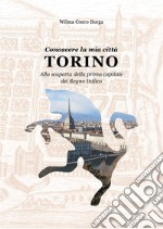 Conoscere la mia città TORINO Alla scoperta della prima capitale del Regno Italico. E-book. Formato PDF ebook