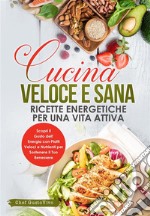 Cucina Veloce e Sana: Ricette Energetiche per una Vita AttivaScopri il Gusto dell&apos;Energia con Piatti Veloci e Nutrienti per Sostenere il Tuo Benessere. E-book. Formato EPUB