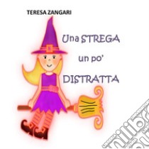 Una strega un po' distratta. E-book. Formato EPUB ebook di Teresa Zangari