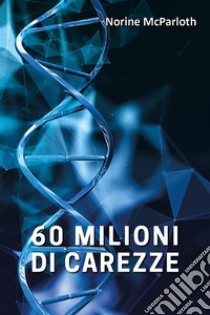 60 milioni di carezze. E-book. Formato EPUB ebook di Norine Mcparloth