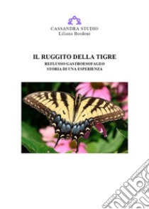 Il ruggito della tigre. Reflusso gastroesofageo. Storia di una esperienza. E-book. Formato EPUB ebook di Liliana Bordoni