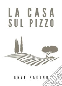 La casa sul pizzo. E-book. Formato EPUB ebook di Enzo Pagano