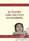 Il Teatro Sarà Salvato dai Bambini?. E-book. Formato EPUB ebook