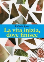 La vita, inizia dove finisce. E-book. Formato EPUB ebook