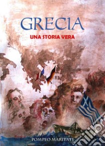 GRECIA Una storia vera. E-book. Formato EPUB ebook di Pompeo Maritati