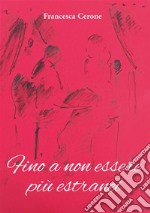 Fino a non essere più estranei. E-book. Formato EPUB ebook