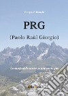 P.R.G. (Paolo Raùl Giorgio)La storia delle nostre prime cento gite. E-book. Formato PDF ebook di Giorgio V. Bianchi