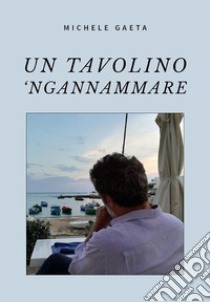 Un tavolino 'Ngannammare. E-book. Formato EPUB ebook di Michele Gaeta