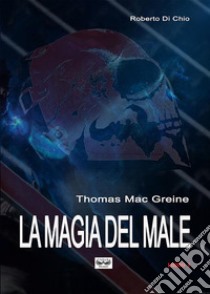 Thomas Mac Greine - La magia del Male. E-book. Formato EPUB ebook di Roberto di Chio