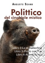 Polittico del cinghiale misticoLibro 2-Le metamorfosi. Libro 3-Picnic con Kalì. Libro 4-Atomizzando. E-book. Formato EPUB ebook