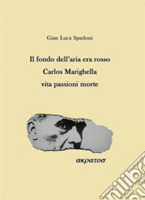 Il fondo dell'aria era rosso Carlos Marighella vita passioni morte. E-book. Formato EPUB ebook di Gianluca Spadoni