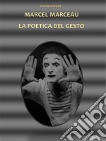 Marcel Marceau La Poetica Del Gesto. E-book. Formato EPUB ebook