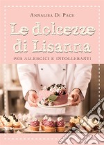 Le dolcezze di Lisanna per allergici e intolleranti. E-book. Formato EPUB ebook